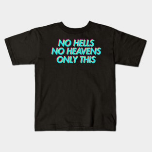 No Hells, No Heavens, Only This Kids T-Shirt